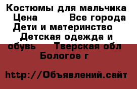 Костюмы для мальчика › Цена ­ 750 - Все города Дети и материнство » Детская одежда и обувь   . Тверская обл.,Бологое г.